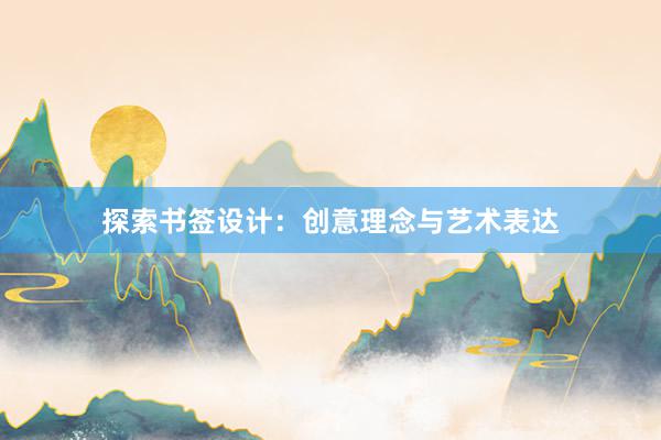 探索书签设计：创意理念与艺术表达