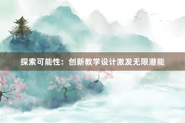 探索可能性：创新教学设计激发无限潜能